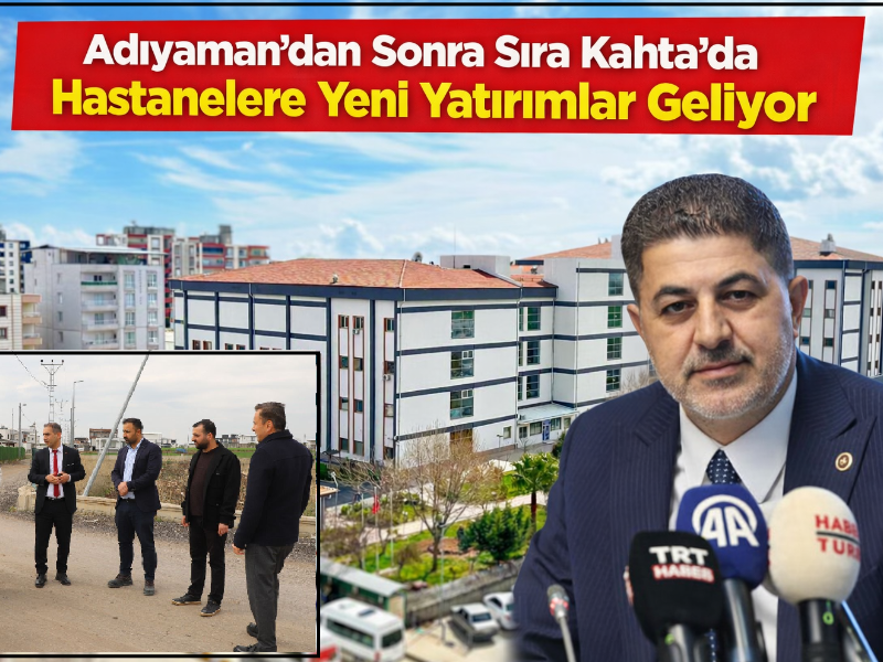 Adıyaman'dan Sonra Sıra Kahta'da Hastanelere Yeni Yatırımlar Geliyor